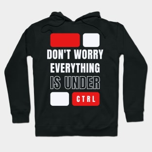 Don't worry everything is under CTRL Hoodie